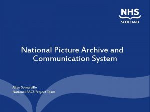 National Picture Archive and Communication System Allan Somerville