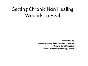 Getting Chronic Non Healing Wounds to Heal Presented