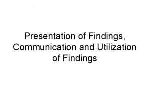 Presentation of Findings Communication and Utilization of Findings