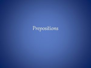 Prepositions What is a PREPOSITION A preposition is