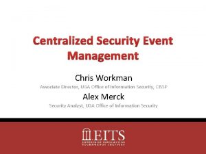 Centralized Security Event Management Chris Workman Associate Director