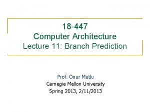 18 447 Computer Architecture Lecture 11 Branch Prediction