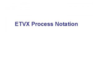 ETVX Process Notation ETVX Process Notation Concept Task