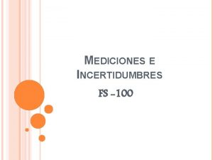 MEDICIONES E INCERTIDUMBRES FS 100 PROPIEDAD Es todo