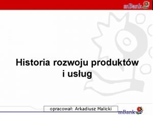 Historia rozwoju produktw i usug opracowa Arkadiusz Malicki