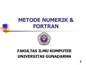 METODE NUMERIK FORTRAN FAKULTAS ILMU KOMPUTER UNIVERSITAS GUNADARMA