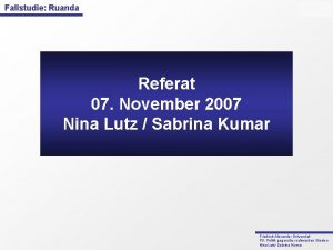 Fallstudie Ruanda Referat 07 November 2007 Nina Lutz