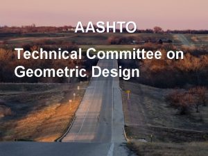 AASHTO Technical Committee on Geometric Design AASHTO Standing