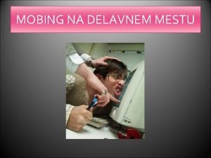 MOBING NA DELAVNEM MESTU MOBING Mobing je motena