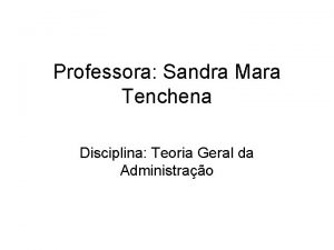 Professora Sandra Mara Tenchena Disciplina Teoria Geral da