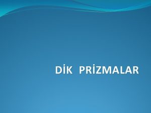 DK PRZMALAR Prizma Nedir Birbirine eit ve paralel