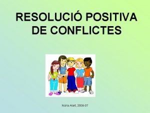 RESOLUCI POSITIVA DE CONFLICTES Nria Alart 2006 07