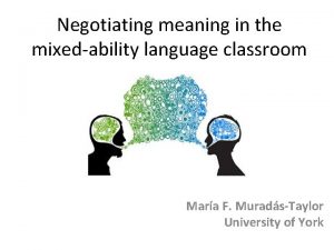 Negotiating meaning in the mixedability language classroom Mara