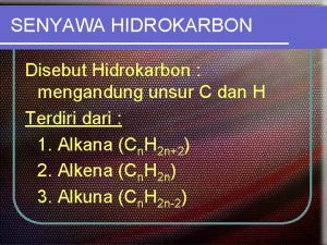 SENYAWA HIDROKARBON Disebut Hidrokarbon mengandung unsur C dan