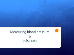 Measuring blood pressure pulse rate All arteries carry