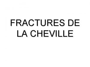 FRACTURES DE LA CHEVILLE PATHOLOGIE Rupture du ligament