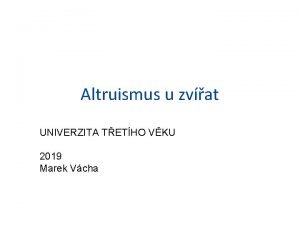 Altruismus u zvat UNIVERZITA TETHO VKU 2019 Marek