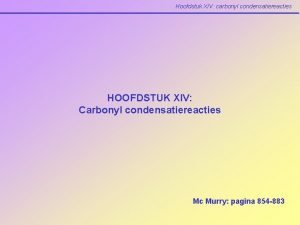 Hoofdstuk XIV carbonyl condensatiereacties HOOFDSTUK XIV Carbonyl condensatiereacties
