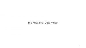 The Relational Data Model 1 Overview Relational model