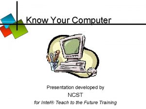 Know Your Computer Presentation developed by NCST for