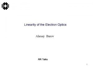 Linearity of the Electron Optics Alexey Burov RR