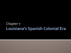 Chapter 7 Louisianas Spanish Colonial Era Brain Pop