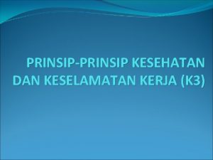 PRINSIPPRINSIP KESEHATAN DAN KESELAMATAN KERJA K 3 Prinsip