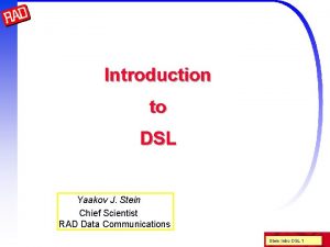 Introduction to DSL Yaakov J Stein Chief Scientist Introduction to DSL Yaakov J Stein Chief Scientist