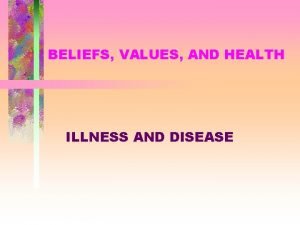 BELIEFS VALUES AND HEALTH ILLNESS AND DISEASE Illness