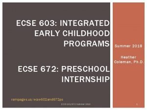 ECSE 603 INTEGRATED EARLY CHILDHOOD PROGRAMS ECSE 672