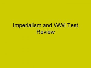 Imperialism and WWI Test Review Imperialism Extending a