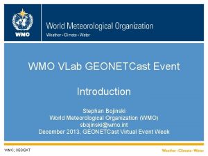 WMO VLab GEONETCast Event Introduction Stephan Bojinski World