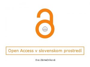 Open Access v slovenskom prostred Eva Zmenkov Open