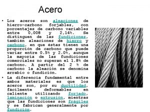 Acero Los aceros son aleaciones de hierrocarbono forjables