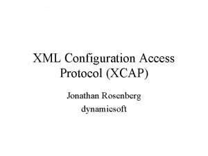 XML Configuration Access Protocol XCAP Jonathan Rosenberg dynamicsoft