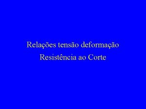 Relaes tenso deformao Resistncia ao Corte Relaes TensoDeformao