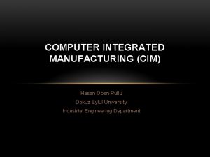 COMPUTER INTEGRATED MANUFACTURING CIM Hasan Oben Pullu Dokuz