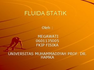 FLUIDA STATIK Oleh MEGAWATI 0601135005 FKIP FISIKA UNIVERSITAS