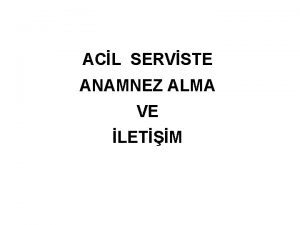 ACL SERVSTE ANAMNEZ ALMA VE LETM Acil Servisin