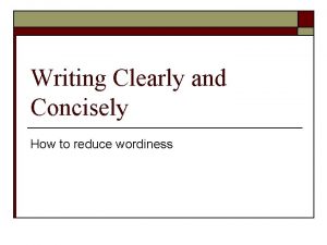 Writing Clearly and Concisely How to reduce wordiness