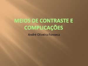 MEIOS DE CONTRASTE E COMPLICAES Andr Oliveira Fonseca