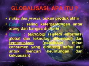 GLOBALISASI APA ITU Fakta dan proses bukan produk