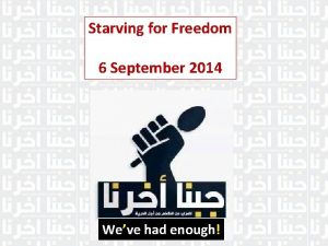 Starving for Freedom 6 September 2014 Weve had