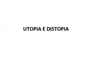 UTOPIA E DISTOPIA CHE COS LUTOPIA Utopia in