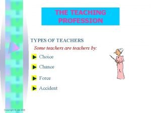THE TEACHING PROFESSION TYPES OF TEACHERS Some teachers