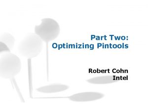 Part Two Optimizing Pintools Robert Cohn Intel Reducing