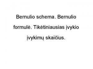 Bernulio schema Bernulio formul Tiktiniausias vykio vykim skaiius