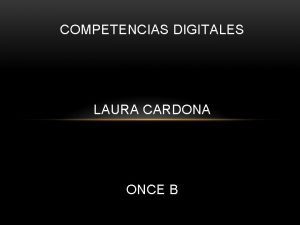 COMPETENCIAS DIGITALES LAURA CARDONA ONCE B LAS COMPETENCIAS