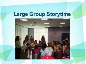 Large Group Storytime Tess Goldwasser Amanda Ellington Early