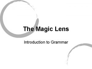 The Magic Lens Introduction to Grammar Grammar A